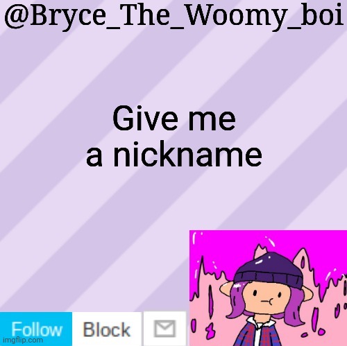 Bryce_The_Woomy_boi's new New NEW announcement template | Give me a nickname | image tagged in bryce_the_woomy_boi's new new new announcement template | made w/ Imgflip meme maker