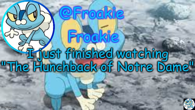 10/10 | I just finished watching "The Hunchback of Notre Dame" | image tagged in froakie template,msmg,memes | made w/ Imgflip meme maker