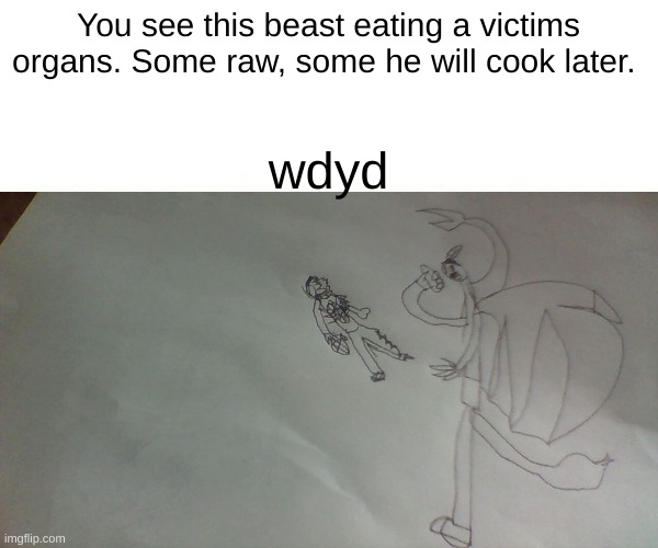 He could maul a bear if he wanted | You see this beast eating a victims organs. Some raw, some he will cook later. wdyd | made w/ Imgflip meme maker