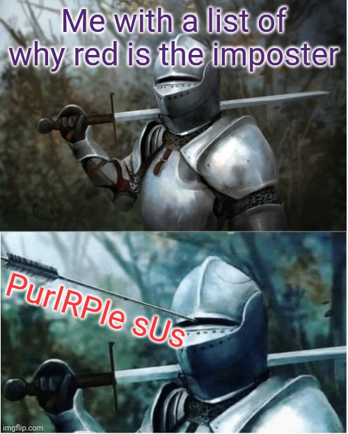 Knight with arrow in helmet | Me with a list of why red is the imposter; PurlRPle sUs | image tagged in knight with arrow in helmet | made w/ Imgflip meme maker