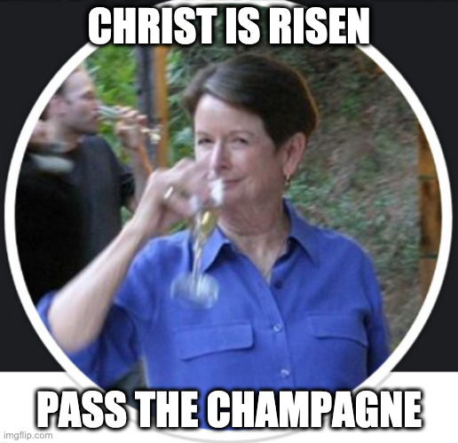 EASTER MEME | CHRIST IS RISEN; PASS THE CHAMPAGNE | image tagged in mother in law | made w/ Imgflip meme maker
