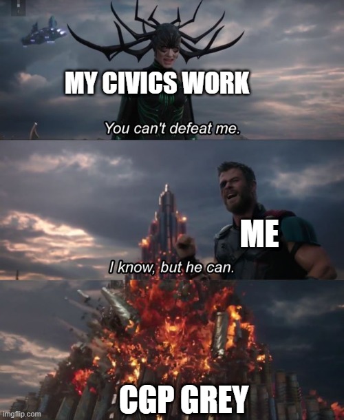 You can't defeat me | MY CIVICS WORK; ME; CGP GREY | image tagged in you can't defeat me | made w/ Imgflip meme maker