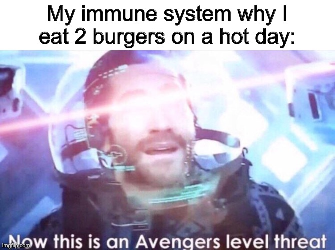 Vomiting goes brrr | My immune system why I eat 2 burgers on a hot day: | image tagged in now this is an avengers level threat | made w/ Imgflip meme maker