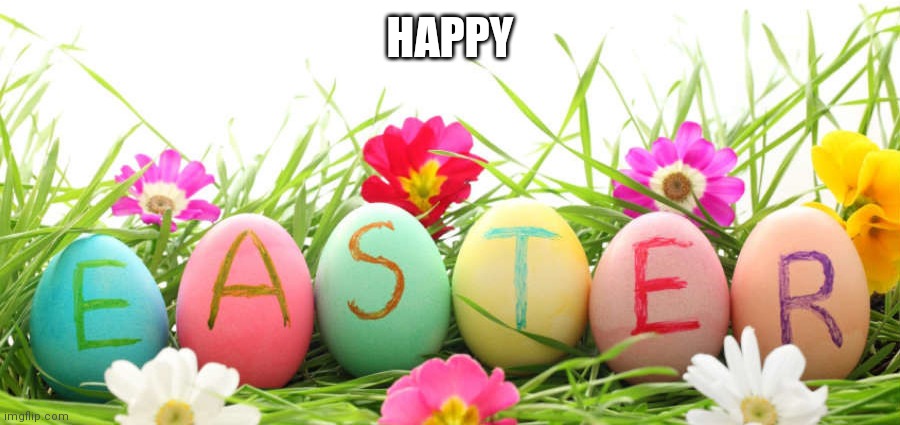 Easter Eggs | HAPPY | image tagged in easter eggs | made w/ Imgflip meme maker