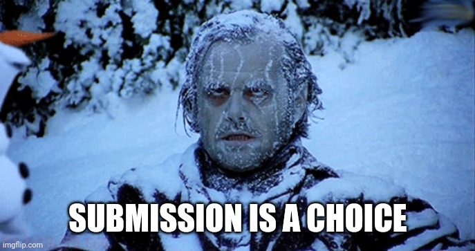 Freezing cold | SUBMISSION IS A CHOICE | image tagged in freezing cold | made w/ Imgflip meme maker