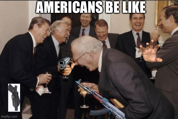 Laughing Men In Suits | AMERICANS BE LIKE | image tagged in memes,laughing men in suits | made w/ Imgflip meme maker
