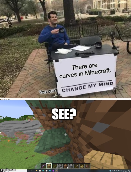 This is using the "Super Secret Settings" in Minecraft 1.8.9 | There are curves in Minecraft. You can't; SEE? | image tagged in change my mind,minecraft,cursed minecraft,happy easter | made w/ Imgflip meme maker