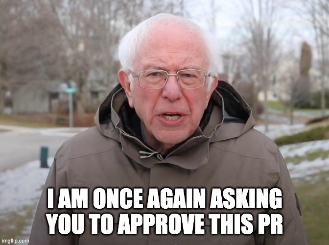 Bernie Sanders Once Again Asking | I AM ONCE AGAIN ASKING YOU TO APPROVE THIS PR | image tagged in bernie sanders once again asking | made w/ Imgflip meme maker