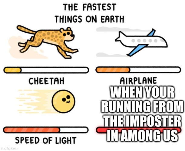 imposter fast | WHEN YOUR RUNNING FROM THE IMPOSTER IN AMONG US | image tagged in fastest thing possible | made w/ Imgflip meme maker