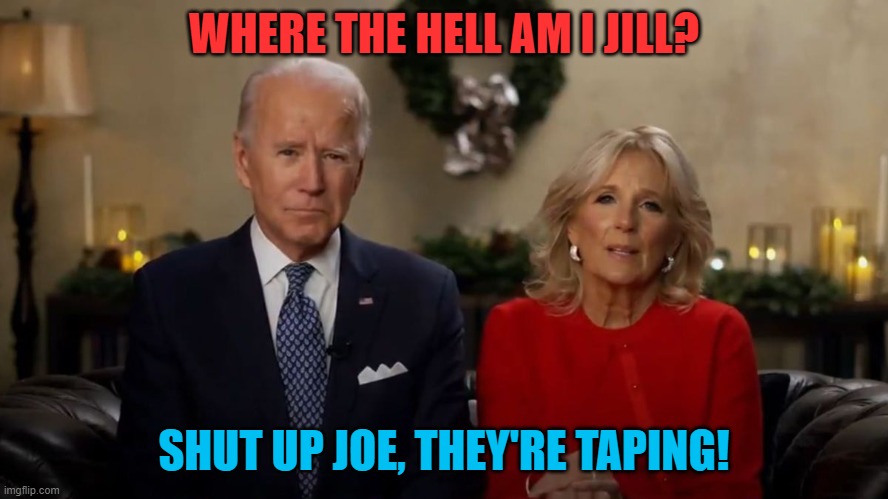 Joe and Jill Biden Interview | WHERE THE HELL AM I JILL? SHUT UP JOE, THEY'RE TAPING! | image tagged in joe and jill biden interview | made w/ Imgflip meme maker