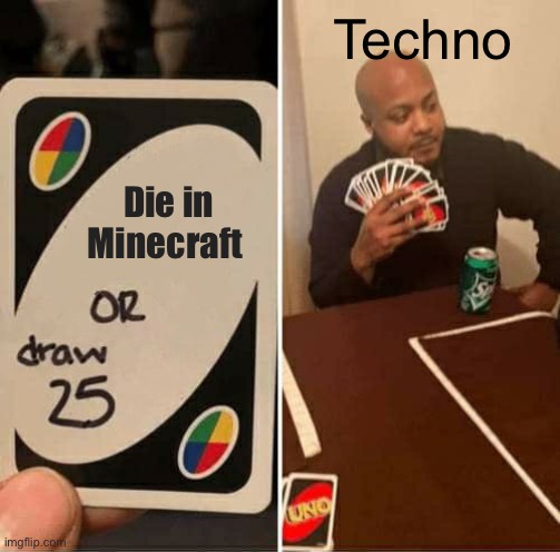 Not even close baby, technoblade never dies! | Techno; Die in Minecraft | image tagged in memes,uno draw 25 cards | made w/ Imgflip meme maker