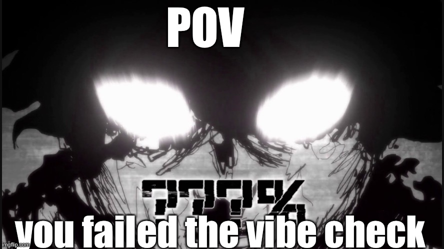 :) | POV; you failed the vibe check | image tagged in mp100,vibe check | made w/ Imgflip meme maker