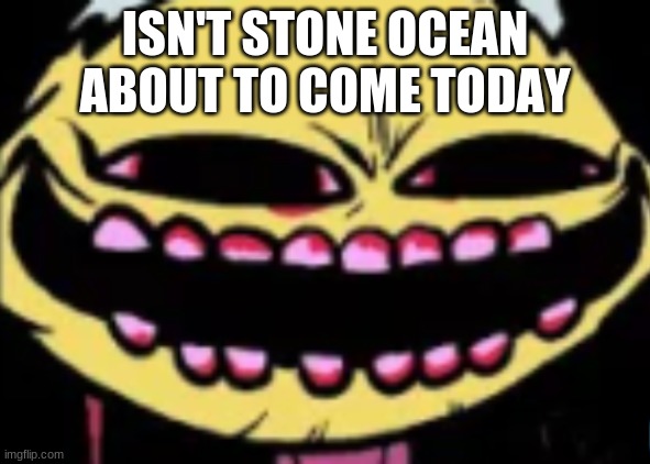 E | ISN'T STONE OCEAN ABOUT TO COME TODAY | image tagged in lenny lemon demon | made w/ Imgflip meme maker