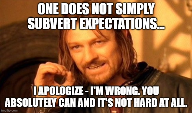 One Does Not Simply Meme | ONE DOES NOT SIMPLY
SUBVERT EXPECTATIONS... I APOLOGIZE - I'M WRONG. YOU ABSOLUTELY CAN AND IT'S NOT HARD AT ALL. | image tagged in memes,one does not simply | made w/ Imgflip meme maker