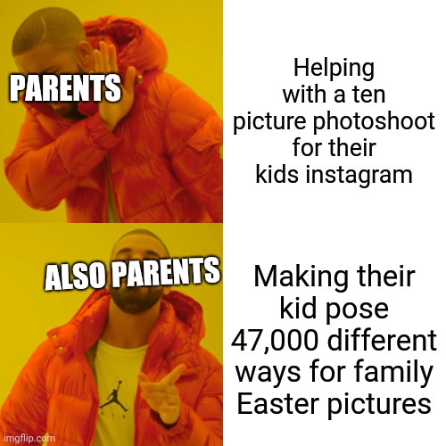 Drake Hotline Bling | Helping with a ten picture photoshoot for their kids instagram; PARENTS; Making their kid pose 47,000 different ways for family Easter pictures; ALSO PARENTS | image tagged in memes,drake hotline bling | made w/ Imgflip meme maker