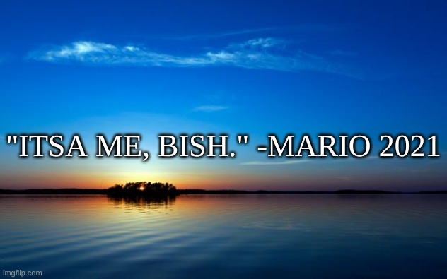 e | "ITSA ME, BISH." -MARIO 2021 | image tagged in memes,quotes | made w/ Imgflip meme maker