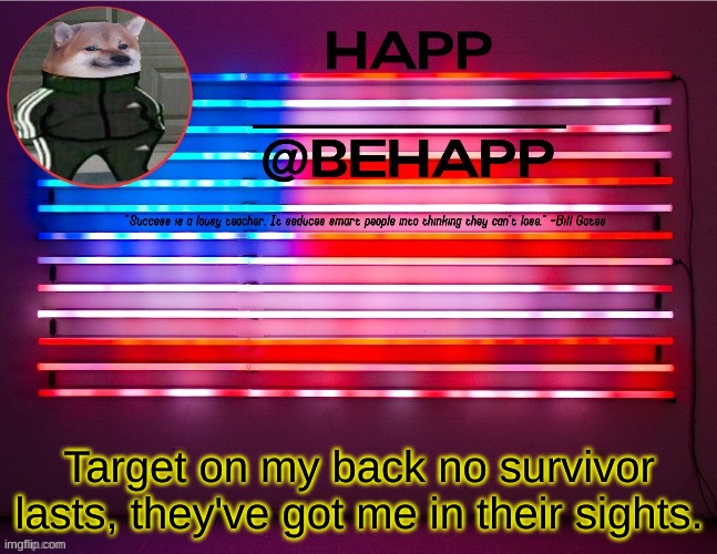 BeHapp's announcement template #4 | Target on my back no survivor lasts, they've got me in their sights. | image tagged in behapp's announcement template 4 | made w/ Imgflip meme maker