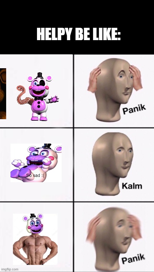 Stonks Panic Calm Panic | HELPY BE LIKE: | image tagged in stonks panic calm panic | made w/ Imgflip meme maker