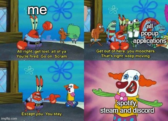 except you you stay | me; all popup applications; spotify, steam and discord | image tagged in except you you stay | made w/ Imgflip meme maker