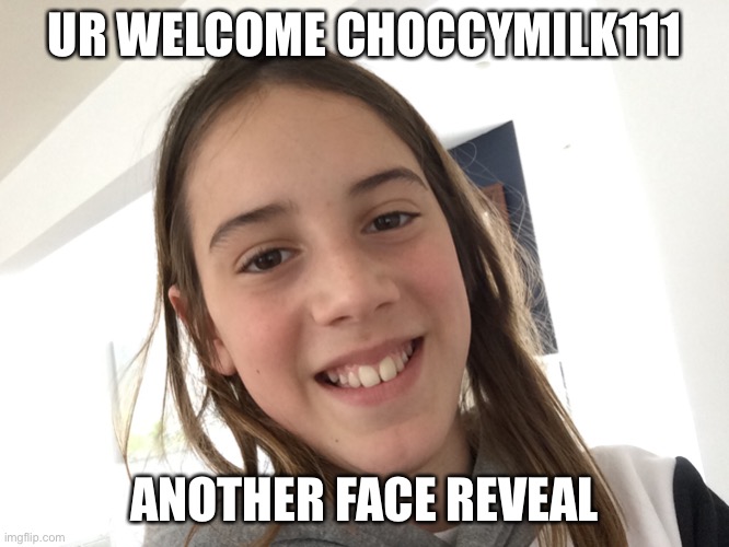 REQUEST FROM CHOCCYMILK111 | UR WELCOME CHOCCYMILK111; ANOTHER FACE REVEAL | image tagged in yep,yep i dont care | made w/ Imgflip meme maker