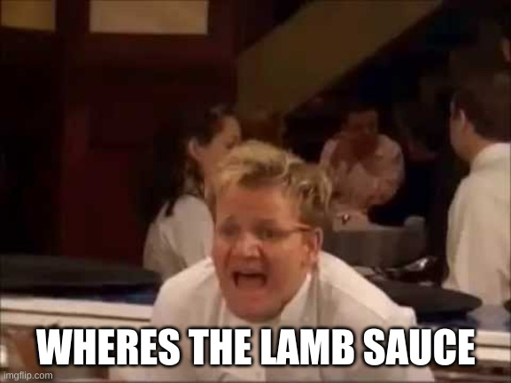 Where's the lamb sauce? | WHERES THE LAMB SAUCE | image tagged in where's the lamb sauce | made w/ Imgflip meme maker