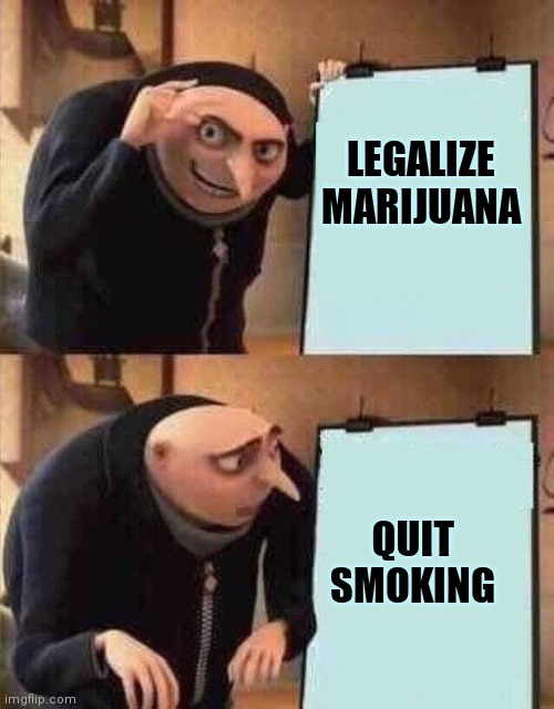Make up my mind already ! | LEGALIZE
MARIJUANA; QUIT
SMOKING | image tagged in grus plan but there are only 2 panels,smoke weed everyday,no smoking,why not both,confused screaming | made w/ Imgflip meme maker
