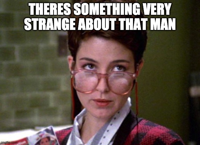There's something very strange about that man | THERES SOMETHING VERY STRANGE ABOUT THAT MAN | image tagged in there's something very strange about that man | made w/ Imgflip meme maker
