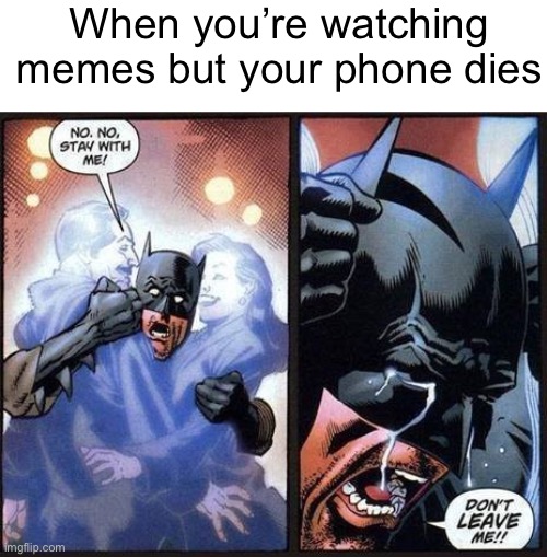 This has happened way too many times | When you’re watching memes but your phone dies | image tagged in batman don't leave me,memes,iphone | made w/ Imgflip meme maker
