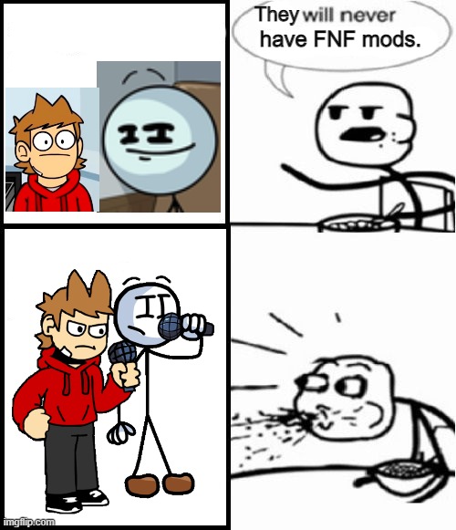 Cereal Guy |  They; have FNF mods. | image tagged in memes,cereal guy,eddsworld,henry stickmin,friday night funkin | made w/ Imgflip meme maker