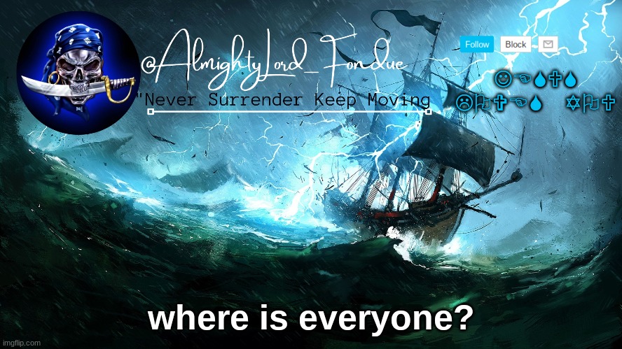 i am questioning my sanity | where is everyone? | image tagged in sail at sea fondue template | made w/ Imgflip meme maker