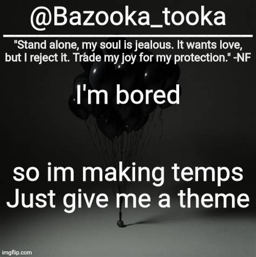 And a quote | I'm bored; so im making temps
Just give me a theme | image tagged in bazooka's trauma nf template | made w/ Imgflip meme maker