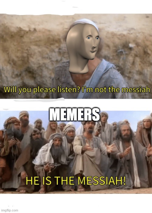 oh oh oh meme man | MEMERS | image tagged in he is the messiah | made w/ Imgflip meme maker