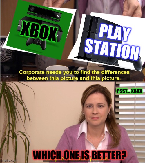 Xbox or PlayStation ?! | XBOX; PLAY STATION; PSST... XBOX; WHICH ONE IS BETTER? | image tagged in memes,they're the same picture | made w/ Imgflip meme maker