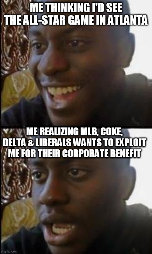 Georgia Plantation | ME THINKING I'D SEE THE ALL-STAR GAME IN ATLANTA; ME REALIZING MLB, COKE, DELTA & LIBERALS WANTS TO EXPLOIT ME FOR THEIR CORPORATE BENEFIT | image tagged in coke,mlb baseball,mlb,delta airlines,slavery,exploitation | made w/ Imgflip meme maker