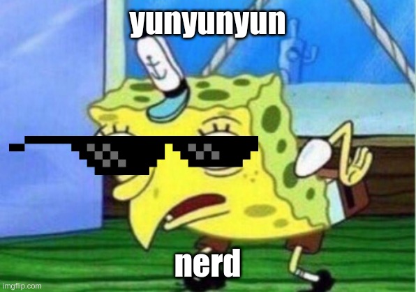 Mocking Spongebob | yunyunyun; nerd | image tagged in memes,mocking spongebob,lol so funny | made w/ Imgflip meme maker
