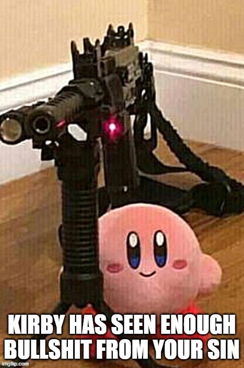 Kirby's seen eN0UgH | image tagged in kirby's seen en0ugh | made w/ Imgflip meme maker
