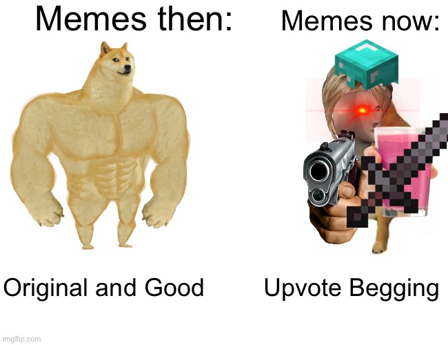 Buff Doge vs. Cheems | Memes then:; Memes now:; Original and Good; Upvote Begging | image tagged in memes,buff doge vs cheems,funny,gifs,then vs now | made w/ Imgflip meme maker
