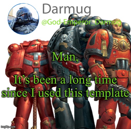 Darmug announcement | Man, It’s been a long time since I used this template | image tagged in darmug announcement | made w/ Imgflip meme maker