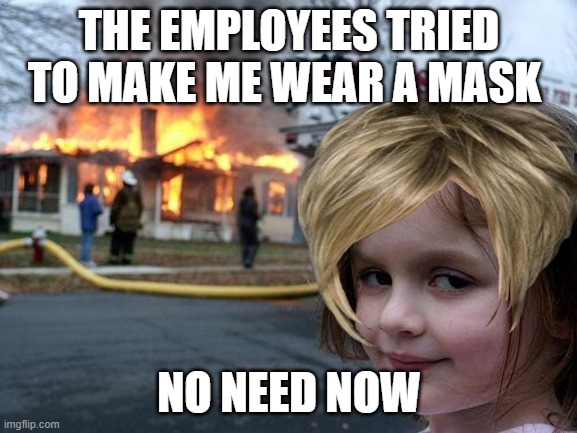 karrenisim | THE EMPLOYEES TRIED TO MAKE ME WEAR A MASK; NO NEED NOW | image tagged in karen | made w/ Imgflip meme maker