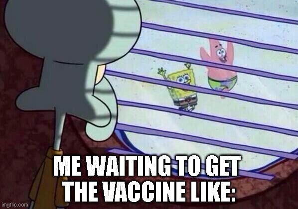Me Waiting to get The Vaccine Like: | ME WAITING TO GET 
THE VACCINE LIKE: | image tagged in squidward window,spongebob,spongebob meme,vaccine,everything is going to be alright,waiting for vaccine | made w/ Imgflip meme maker
