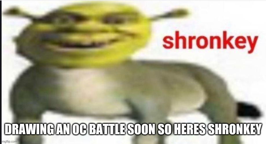 HENCEFORTH | DRAWING AN OC BATTLE SOON SO HERES SHRONKEY | image tagged in shronkey | made w/ Imgflip meme maker