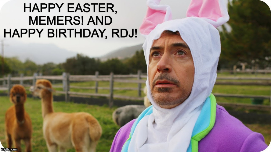 Today is a day worth celebrating! | HAPPY EASTER, MEMERS! AND HAPPY BIRTHDAY, RDJ! | image tagged in robert downey jr | made w/ Imgflip meme maker