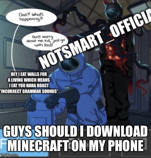 Seriously should i | GUYS SHOULD I DOWNLOAD MINECRAFT ON MY PHONE | image tagged in notsmart_official new announcement template | made w/ Imgflip meme maker