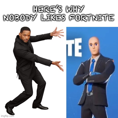 Will Smith | HERE’S WHY NOBODY LIKES FORTNITE | image tagged in will smith | made w/ Imgflip meme maker