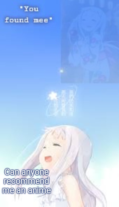 Ua_worm anohana | Can anyone recommend me an anime | image tagged in ua_worm anohana | made w/ Imgflip meme maker