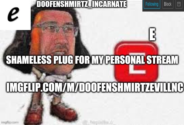 Imgflip.com/m/DoofenshmirtzEvillnc | SHAMELESS PLUG FOR MY PERSONAL STREAM; IMGFLIP.COM/M/DOOFENSHMIRTZEVILLNC | made w/ Imgflip meme maker