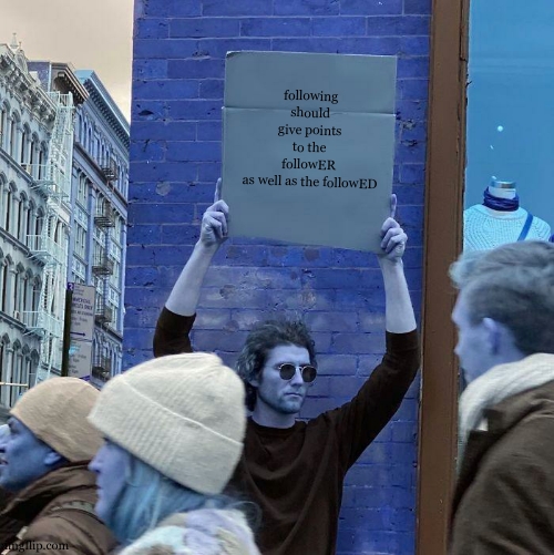 following should give points to the followER
 as well as the followED | image tagged in memes,guy holding cardboard sign | made w/ Imgflip meme maker