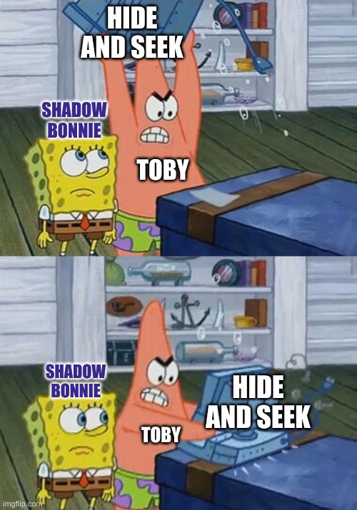 Toby  destroying hide & seek in a nutshell | HIDE AND SEEK; SHADOW BONNIE; TOBY; SHADOW BONNIE; HIDE AND SEEK; TOBY | image tagged in fazbear frights,fnaftoby,fnafhideandseek,fnafshadowbonnie | made w/ Imgflip meme maker