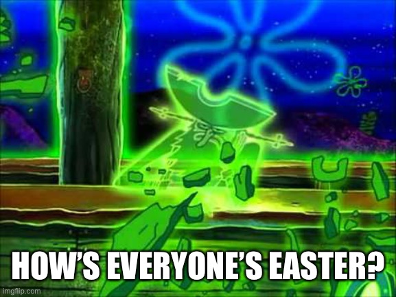 Flying Dutchman | HOW’S EVERYONE’S EASTER? | image tagged in flying dutchman | made w/ Imgflip meme maker