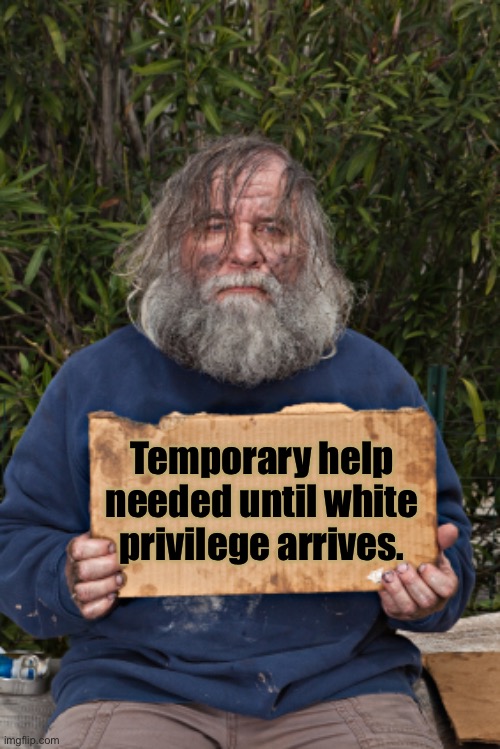Blak Homeless Sign | Temporary help needed until white privilege arrives. | image tagged in blak homeless sign | made w/ Imgflip meme maker